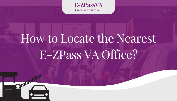 How to Locate the Nearest E-ZPass VA Office?